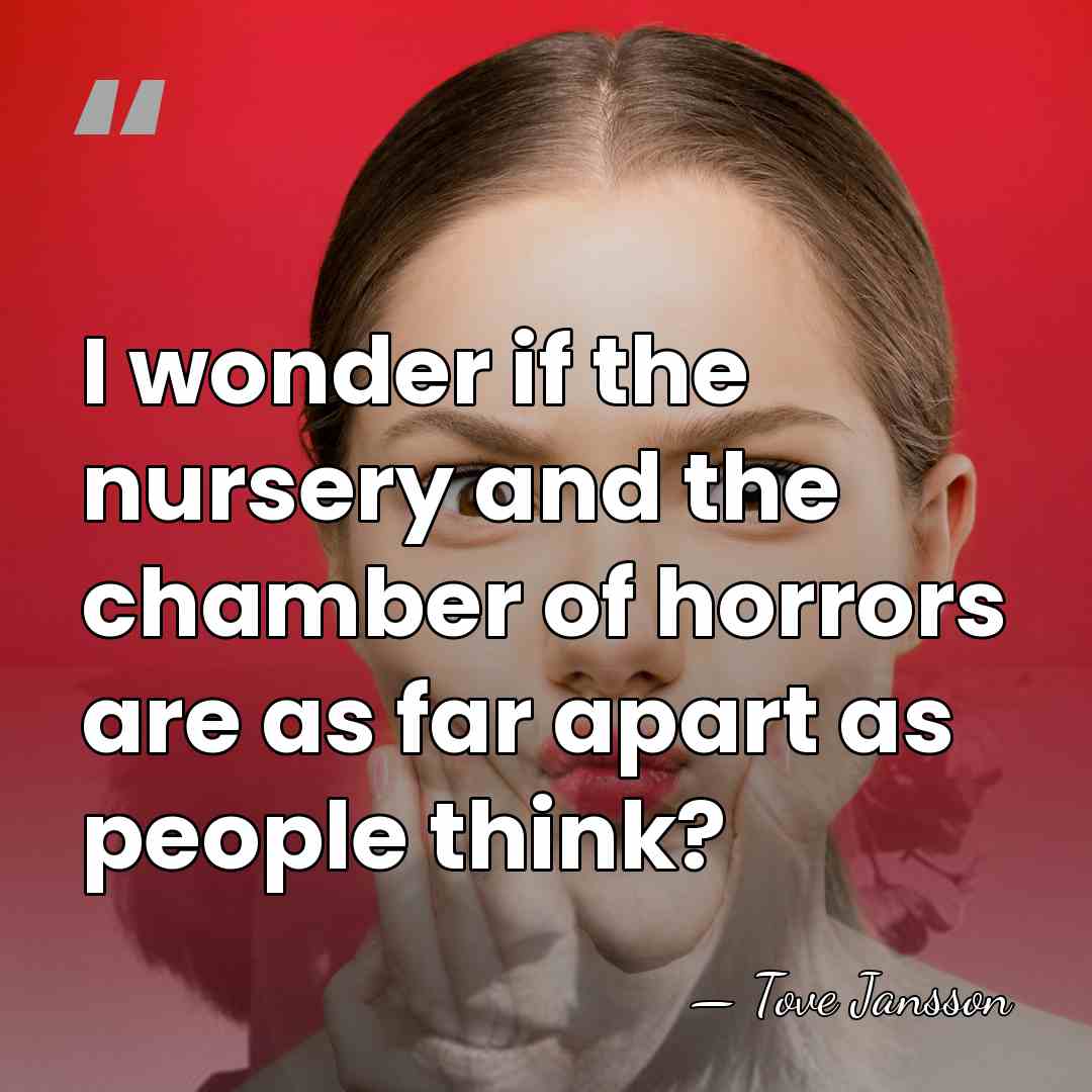 I wonder if the nursery and the chamber of horrors are as&hellip; - Tove Jansson