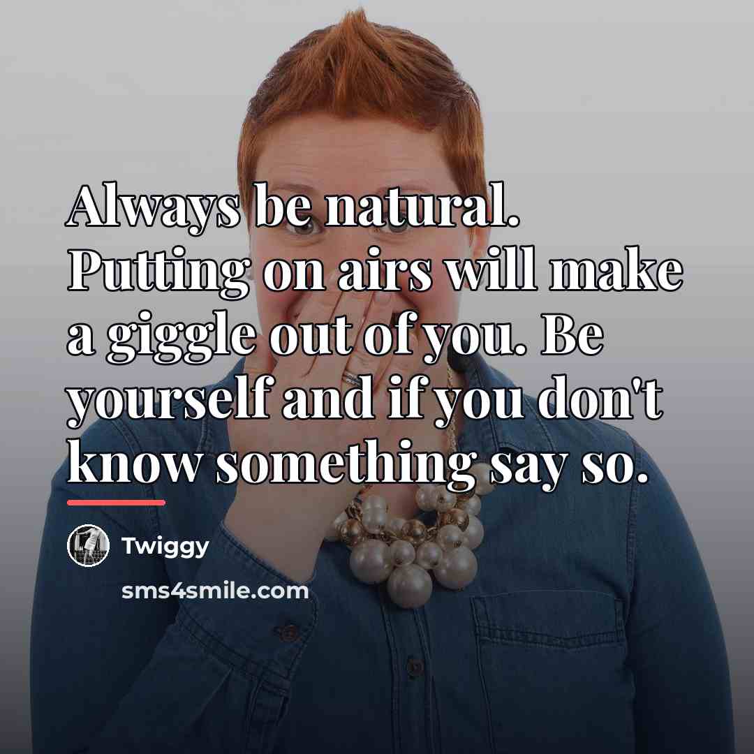 “Always be natural. Putting on airs will make a giggle…” quote by Twiggy