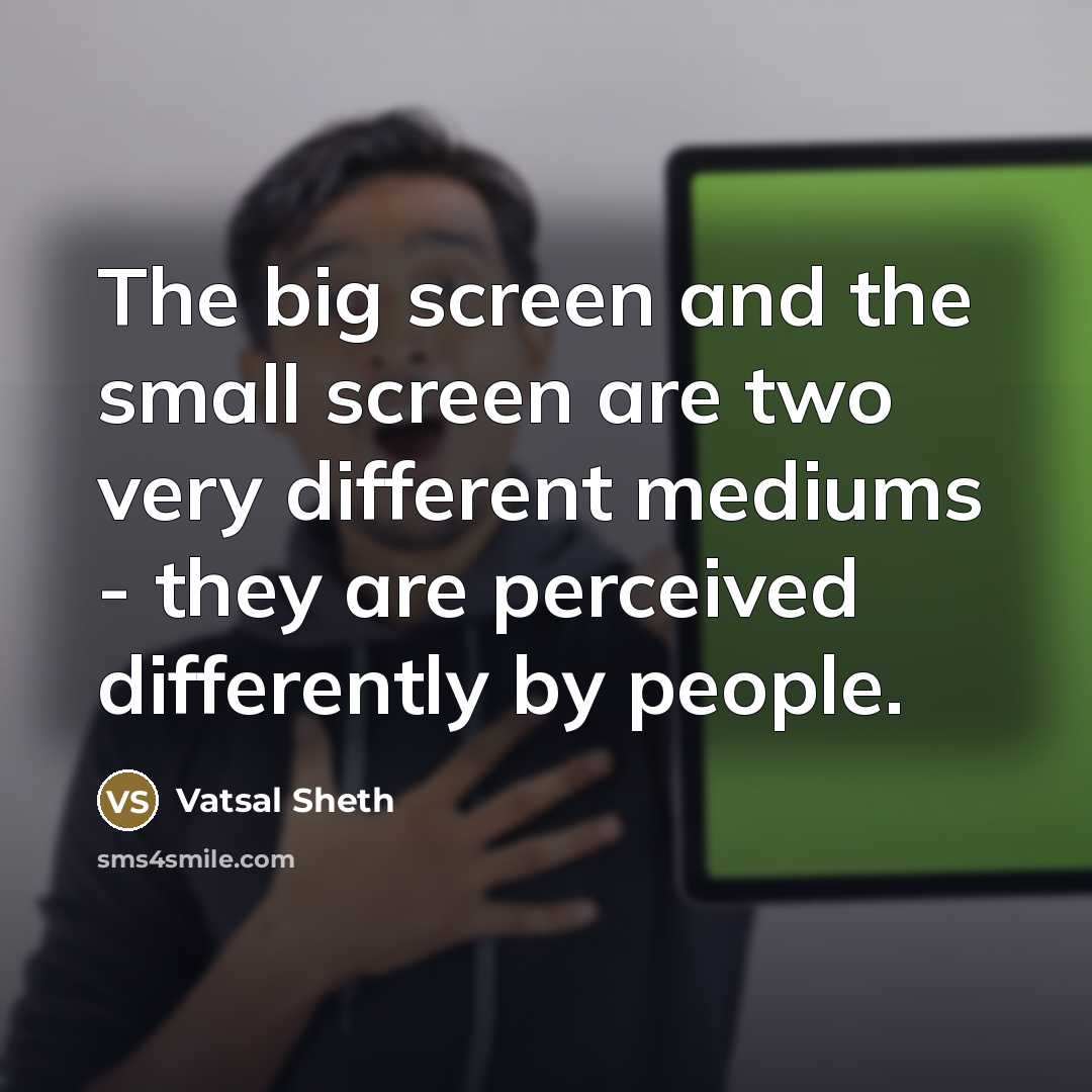 “The big screen and the small screen are two very…” quote by Vatsal Sheth