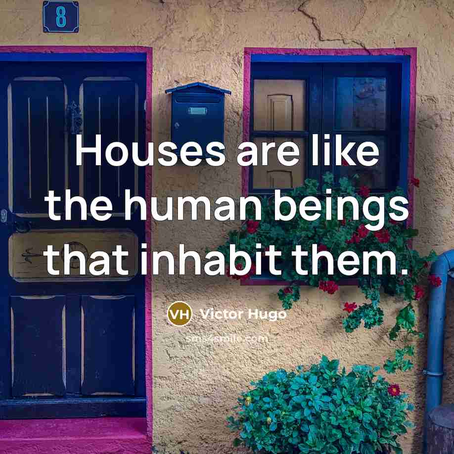 “Houses are like the human beings that inhabit them.…” quote by Victor Hugo