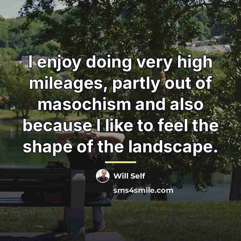 “I enjoy doing very high mileages, partly out of masochism…” quote by Will Self