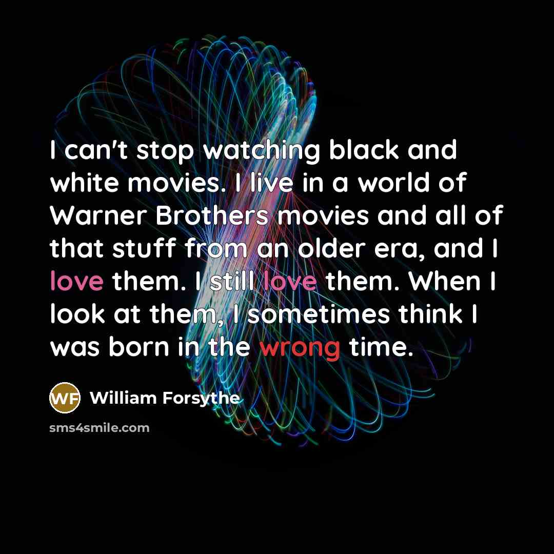 “I can't stop watching black and white movies. I live…” quote by William Forsythe