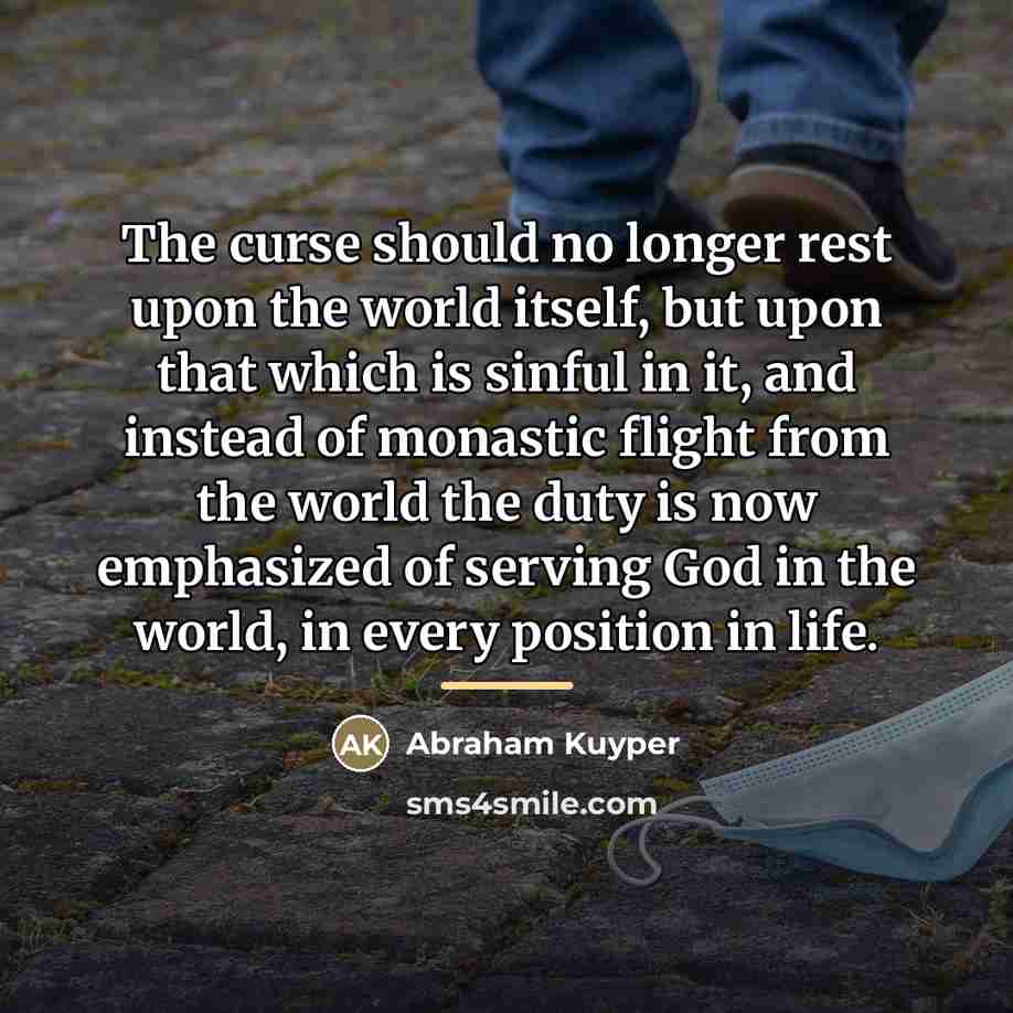 “The curse should no longer rest upon the world itself,…” quote by Abraham Kuyper