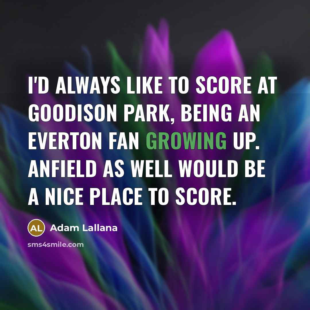 “I'd always like to score at Goodison Park, being an…” quote by Adam Lallana