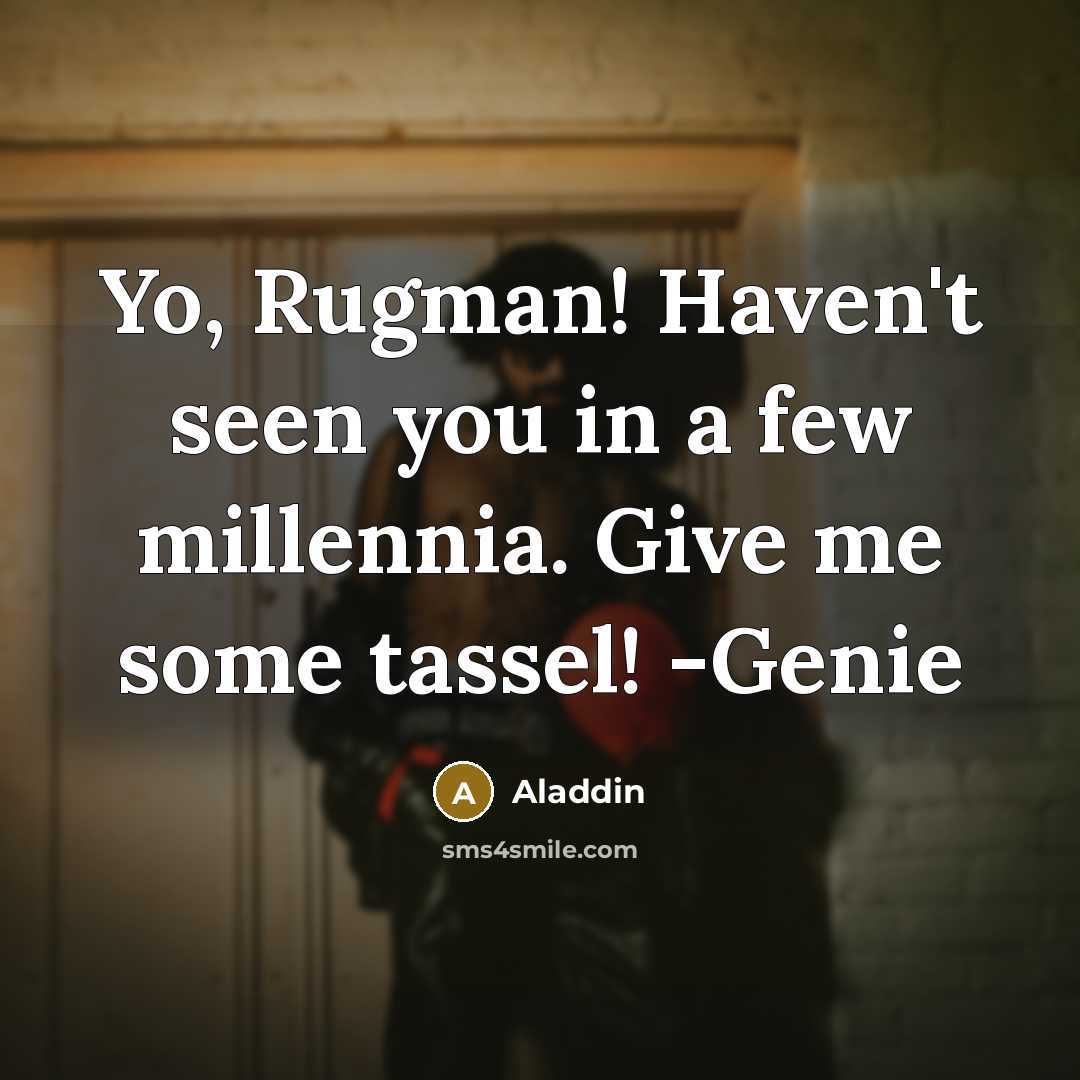 “Yo, Rugman! Haven't seen you in a few millennia. Give me some tassel! -Genie” quote by Aladdin