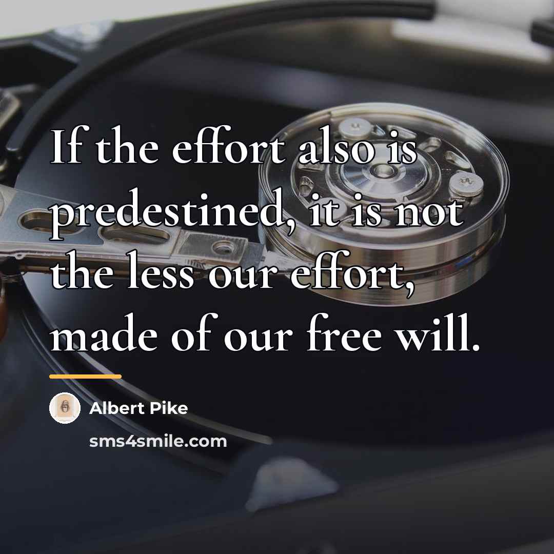 “If the effort also is predestined, it is not the…” quote by Albert Pike