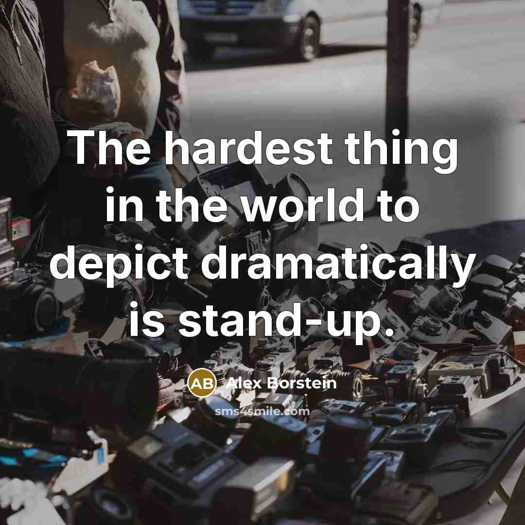 “The hardest thing in the world to depict dramatically is…” quote by Alex Borstein