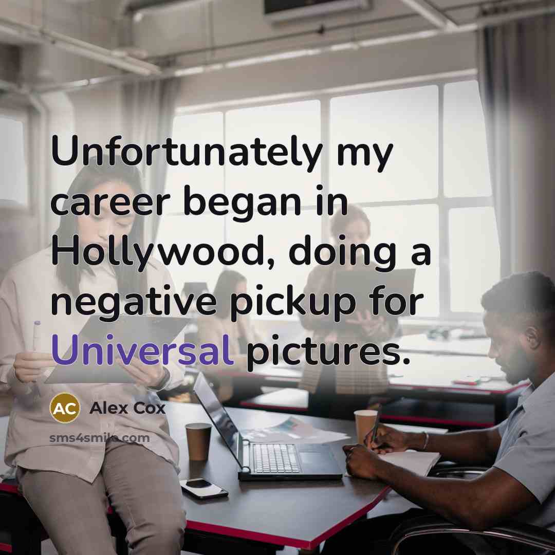 “Unfortunately my career began in Hollywood, doing a negative pickup…” quote by Alex Cox