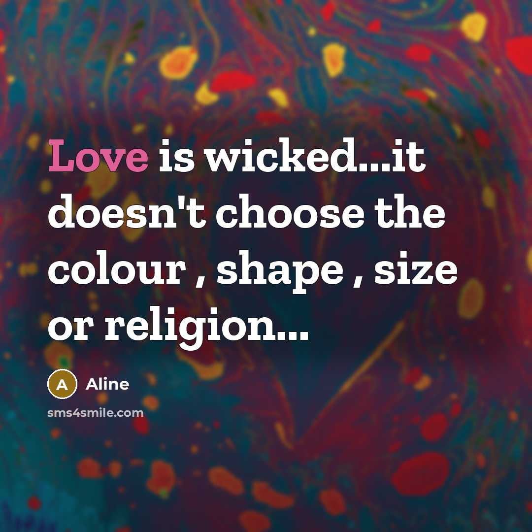“Love is wicked...it doesn't choose the colour , shape ,…” quote by Aline
