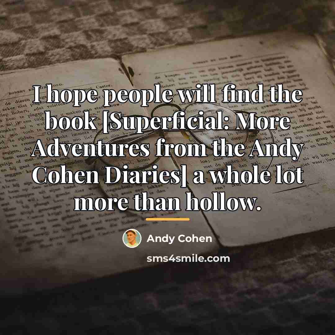 “I hope people will find the book [Superficial: More Adventures…” quote by Andy Cohen