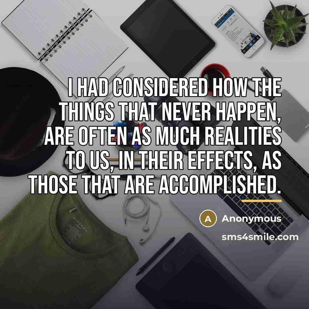 “I had considered how the things that never happen, are…” quote by Anonymous