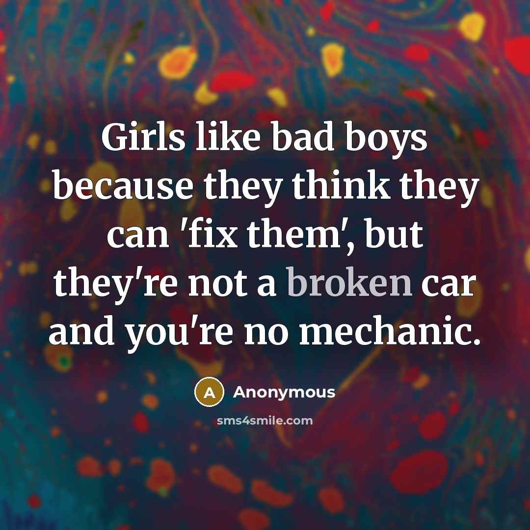 “Girls like bad boys because they think they can 'fix…” quote by Anonymous