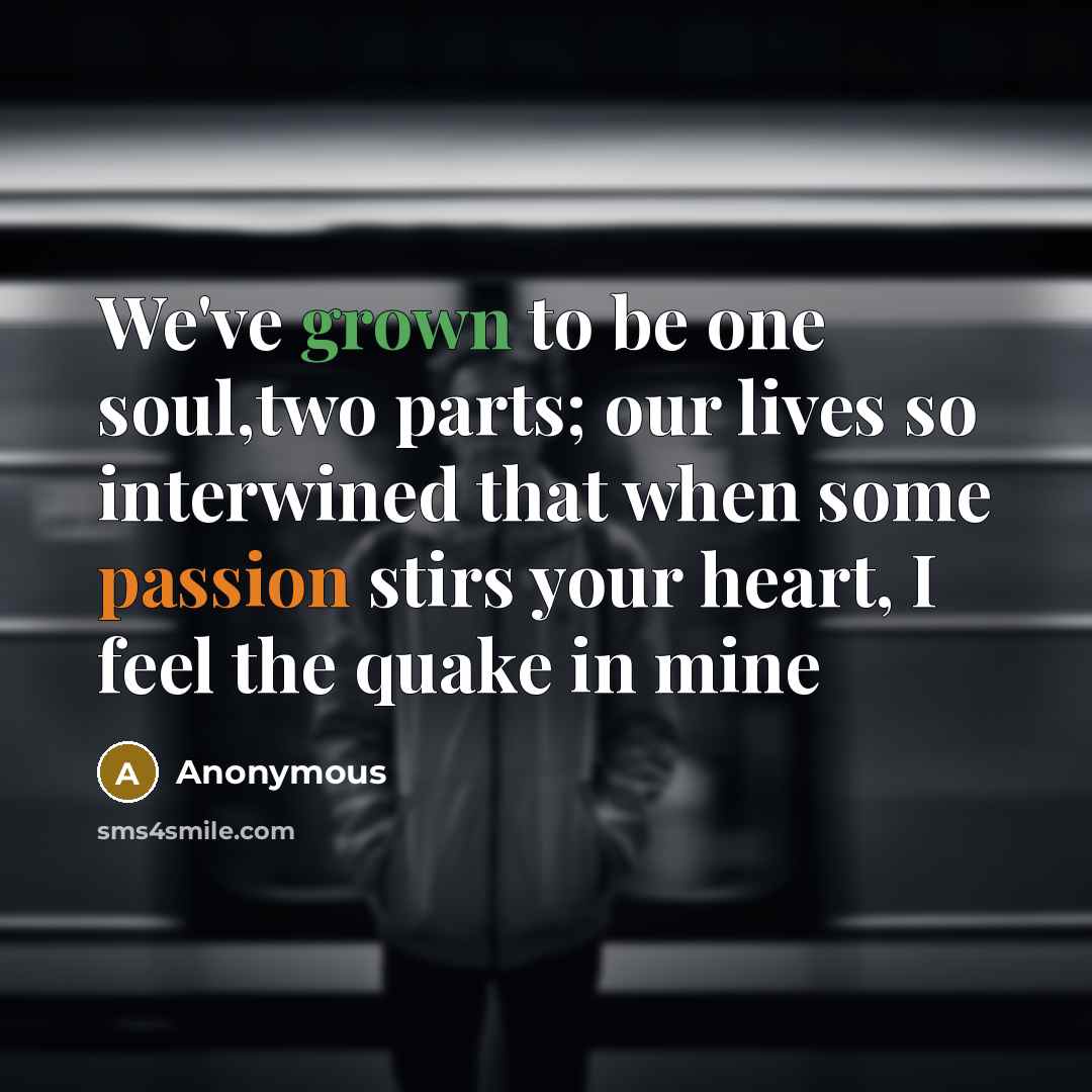 “We've grown to be one soul,two parts; our lives so…” quote by Anonymous