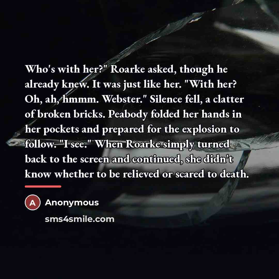 “Who's with her?" Roarke asked, though he already knew. It…” quote by Anonymous