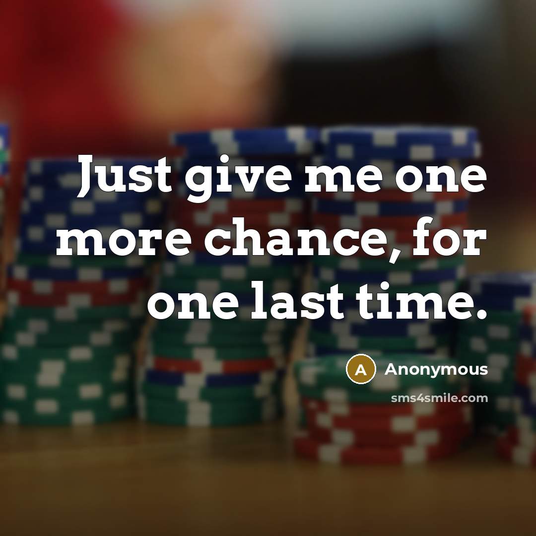 “Just give me one more chance, for one last time.” quote by Anonymous