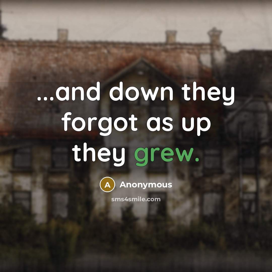 “...and down they forgot as up they grew.” quote by Anonymous