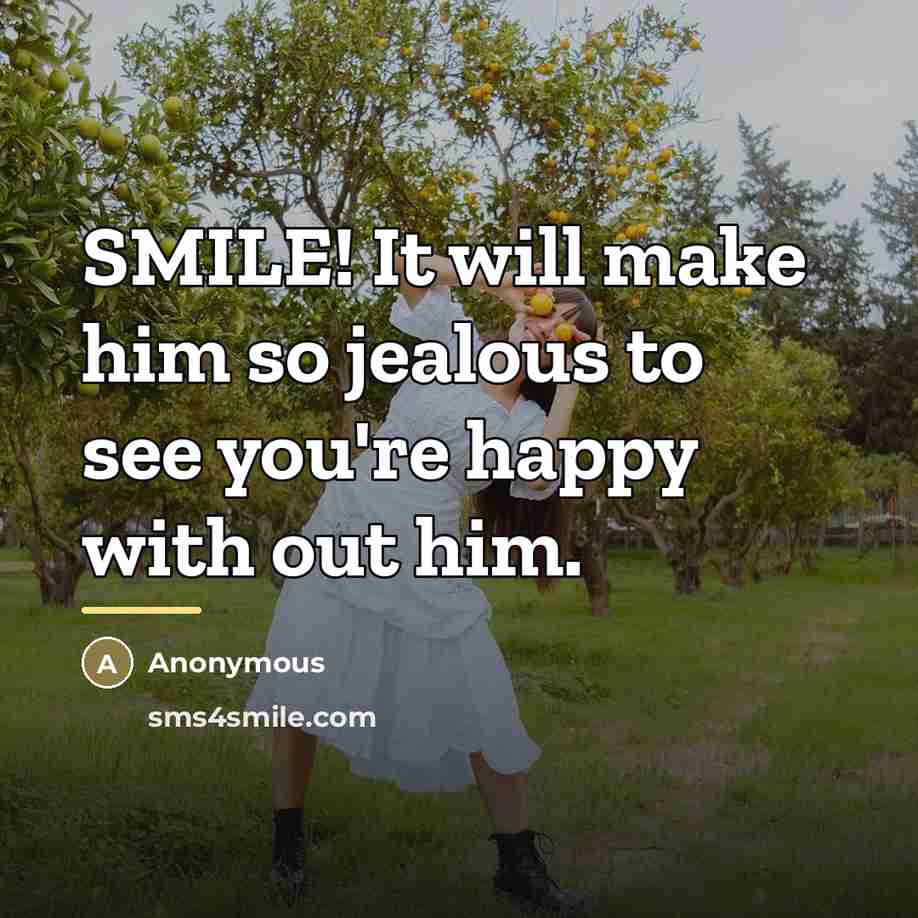 “SMILE! It will make him so jealous to see you're…” quote by Anonymous
