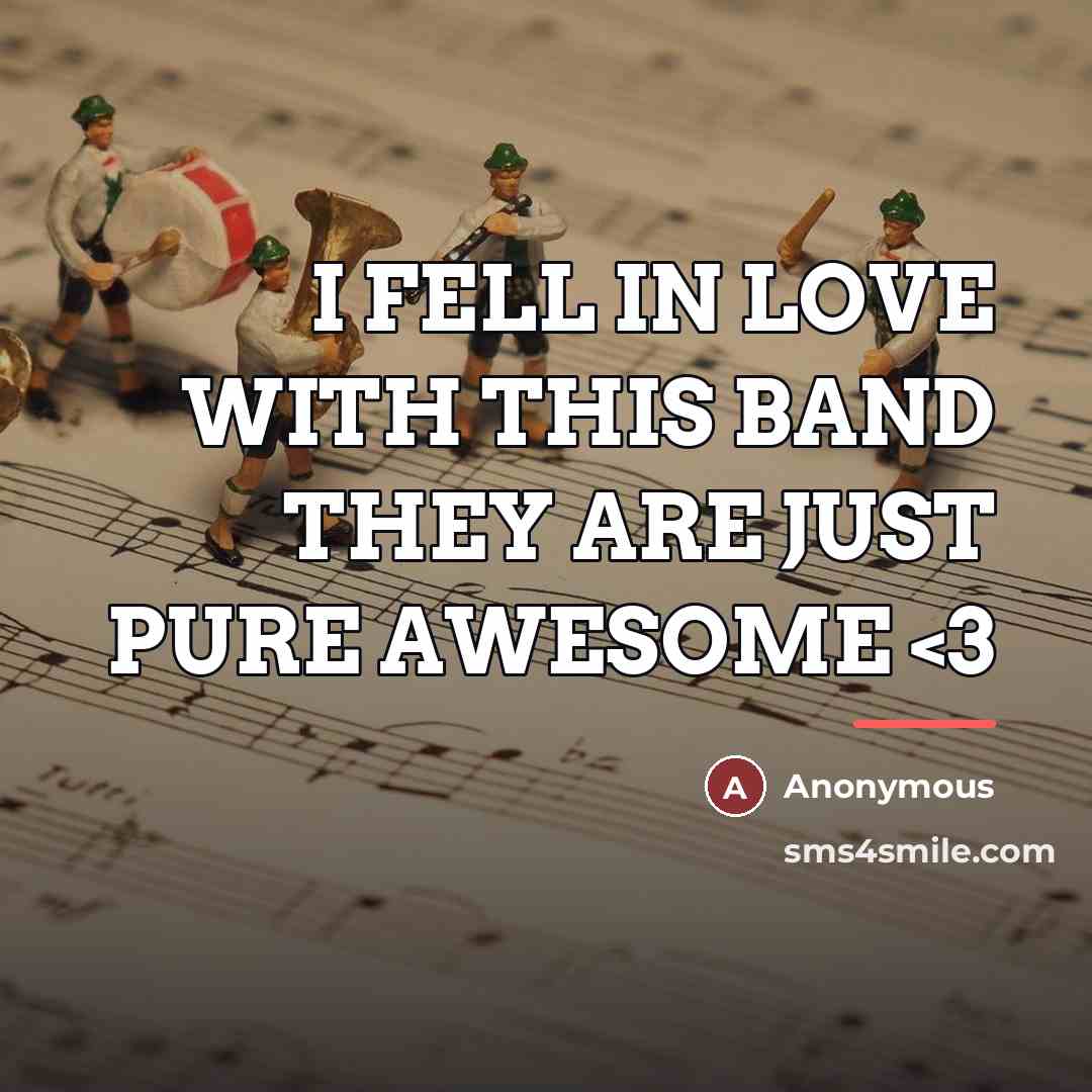 “I FELL IN LOVE WITH THIS BAND THEY ARE JUST PURE AWESOME” quote by Anonymous