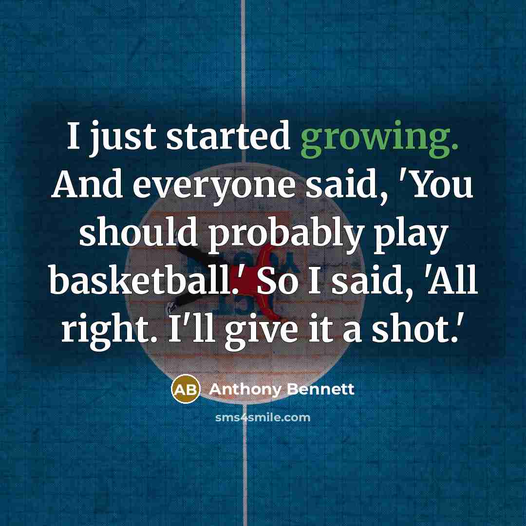 “I just started growing. And everyone said, 'You should probably…” quote by Anthony Bennett