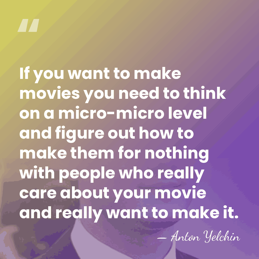 If you want to make movies you need to think on a&hellip; - Anton Yelchin