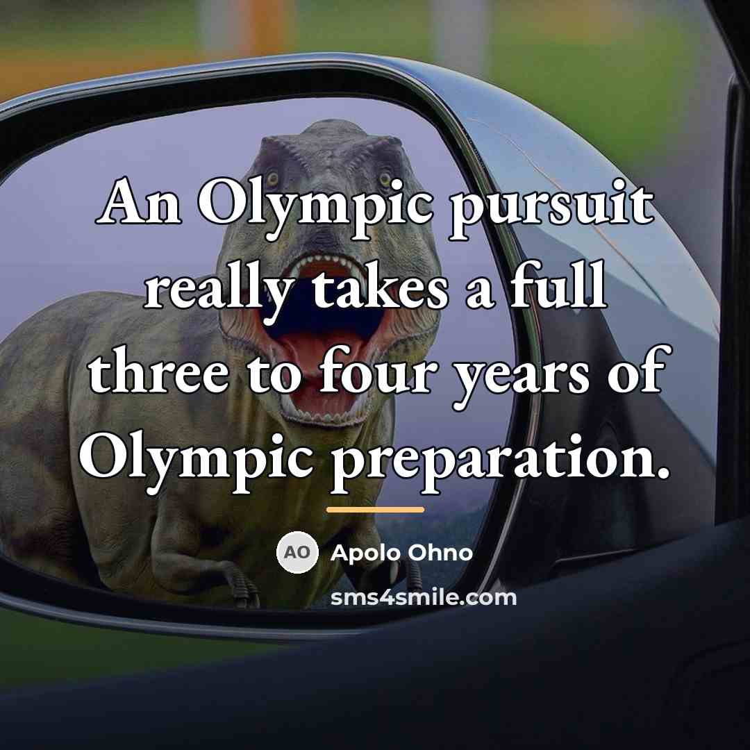 “An Olympic pursuit really takes a full three to four…” quote by Apolo Ohno