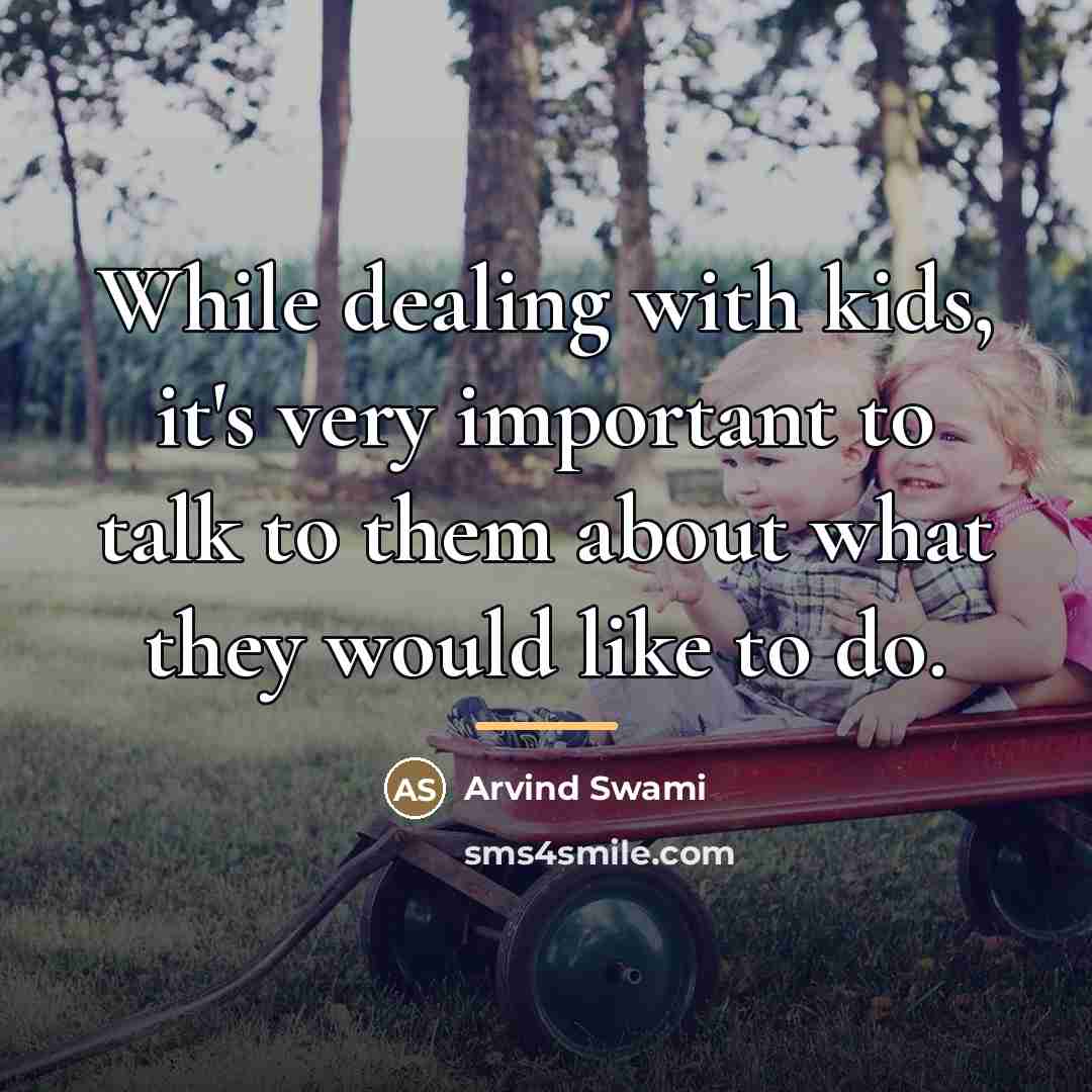 “While dealing with kids, it's very important to talk to…” quote by Arvind Swami