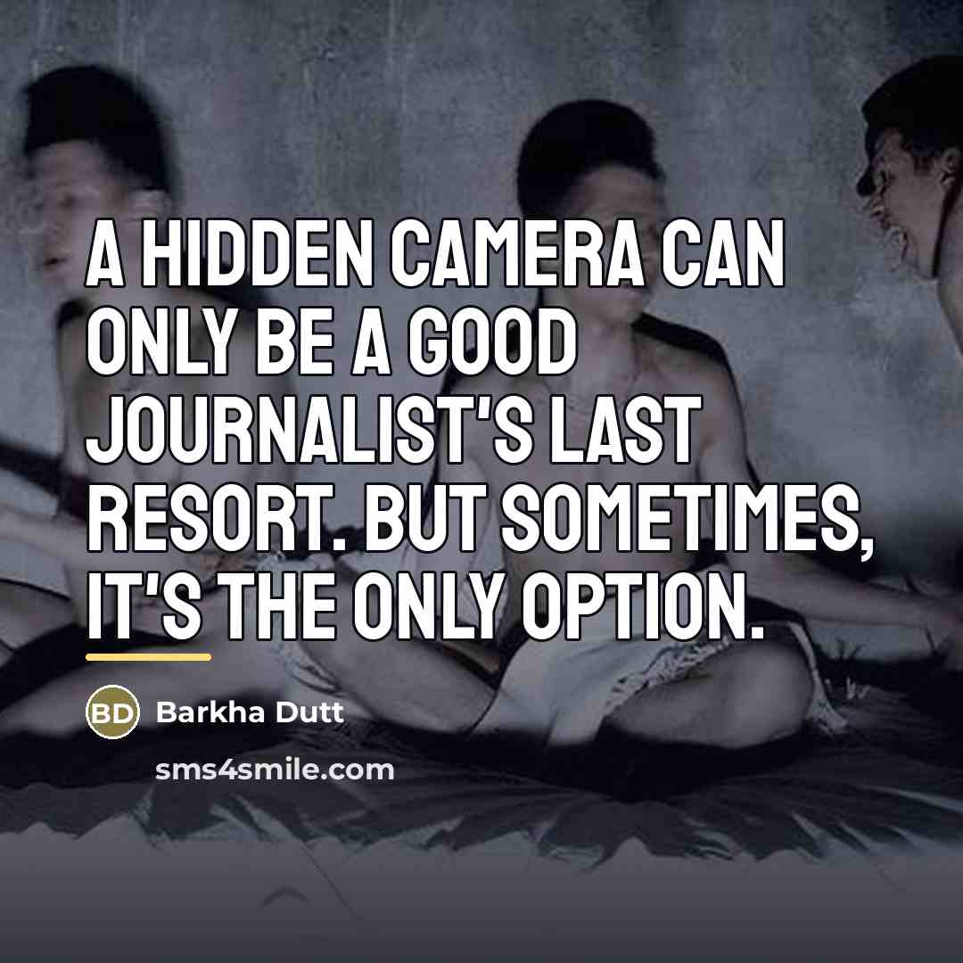 “A hidden camera can only be a good journalist's last…” quote by Barkha Dutt