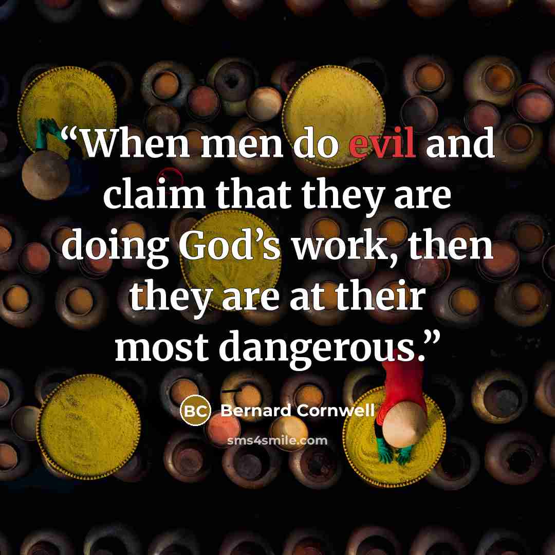 “When men do evil and claim that they are doing God’s work, then they are at their most dangerous.” quote by Bernard Cornwell