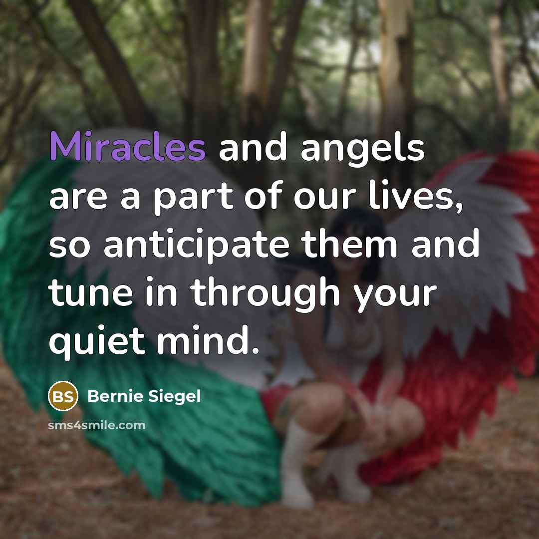 “Miracles and angels are a part of our lives, so…” quote by Bernie Siegel