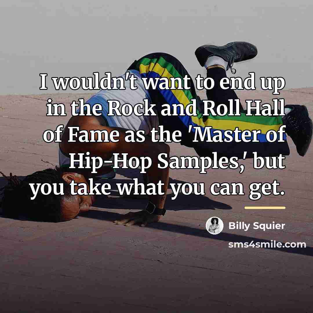 “I wouldn't want to end up in the Rock and…” quote by Billy Squier