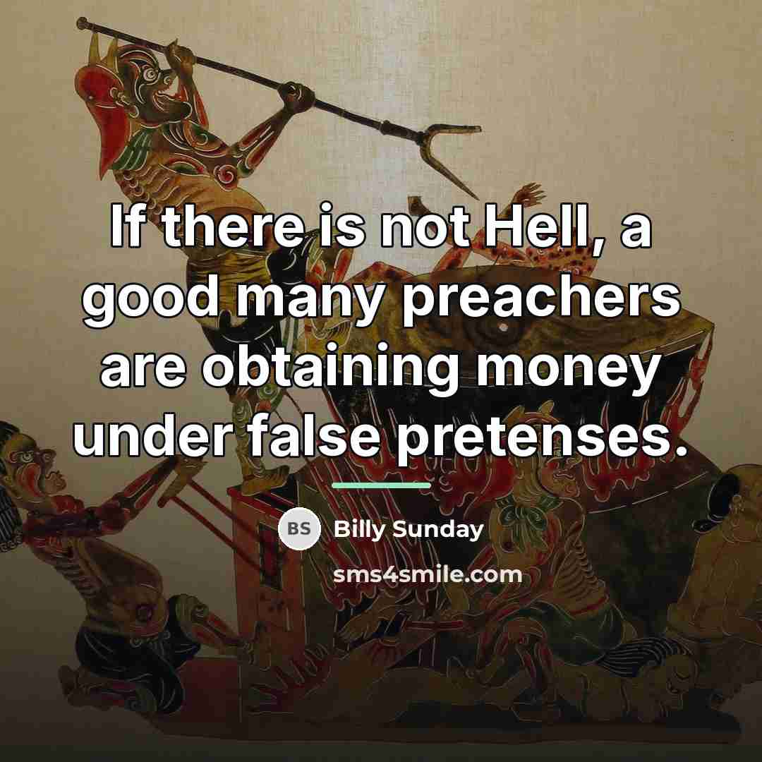 “If there is not Hell, a good many preachers are…” quote by Billy Sunday