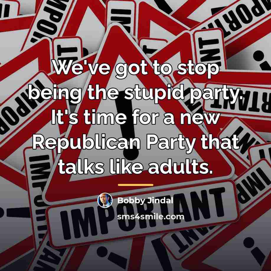 “We've got to stop being the stupid party. It's time…” quote by Bobby Jindal