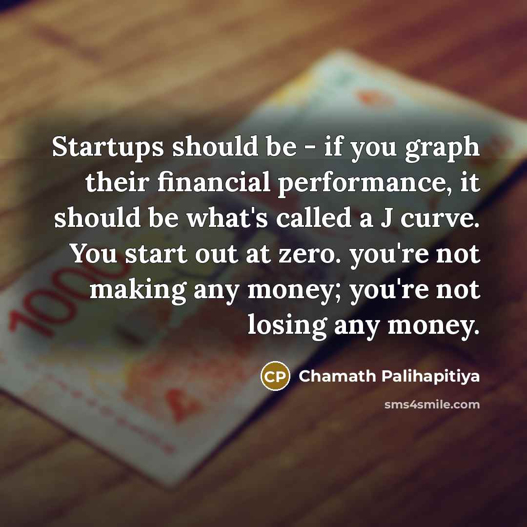 “Startups should be - if you graph their financial performance,…” quote by Chamath Palihapitiya