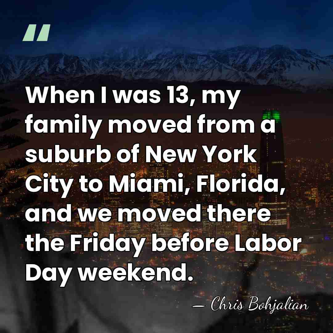 When I was 13, my family moved from a suburb of New&hellip; - Chris Bohjalian