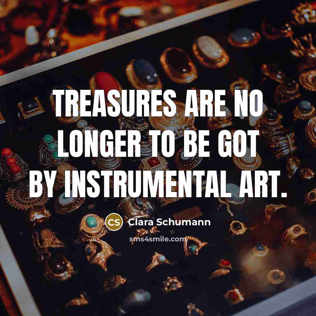 “Treasures are no longer to be got by instrumental art.…” quote by Clara Schumann