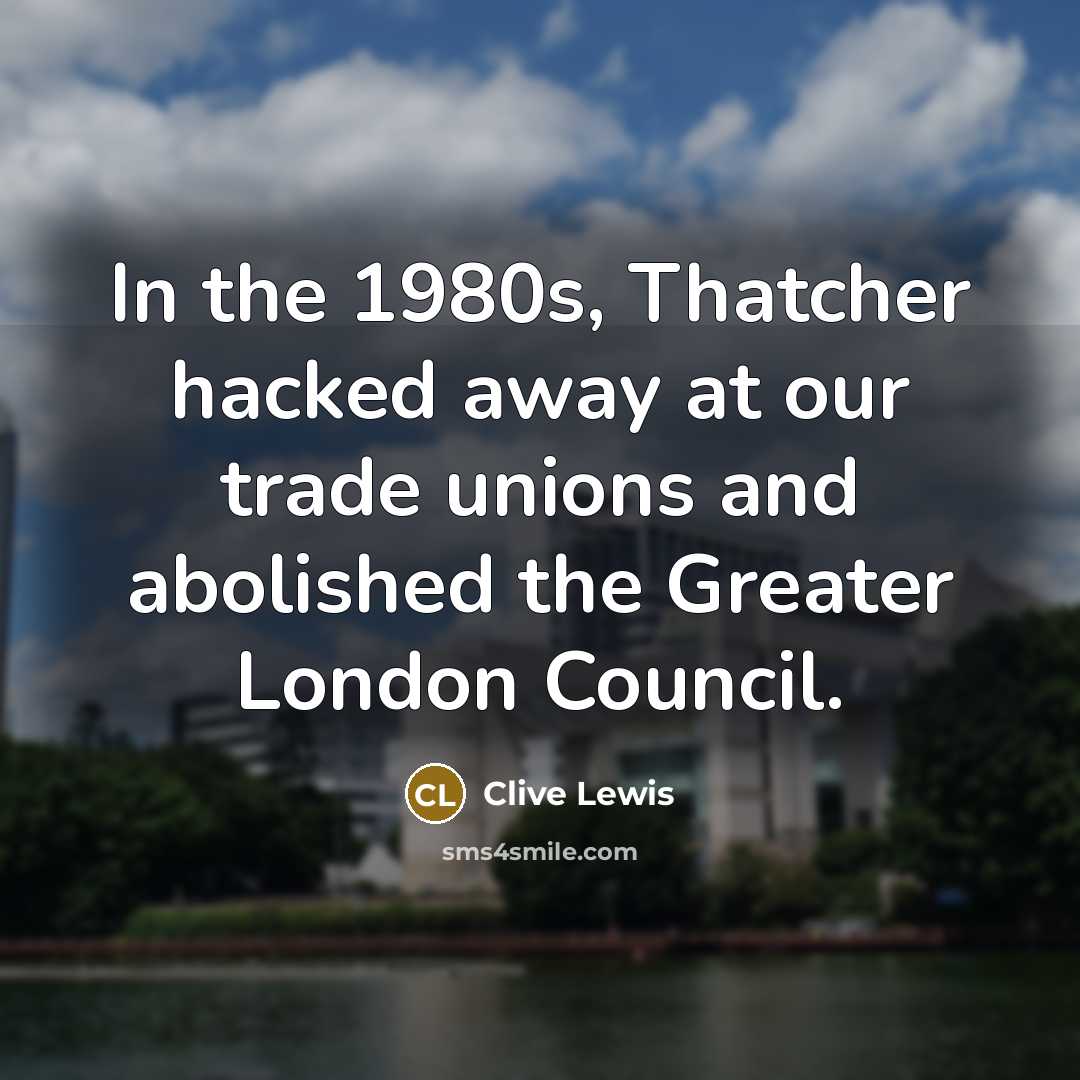 “In the 1980s, Thatcher hacked away at our trade unions…” quote by Clive Lewis