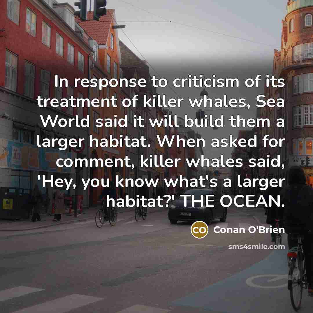 “In response to criticism of its treatment of killer whales,…” quote by Conan O'Brien