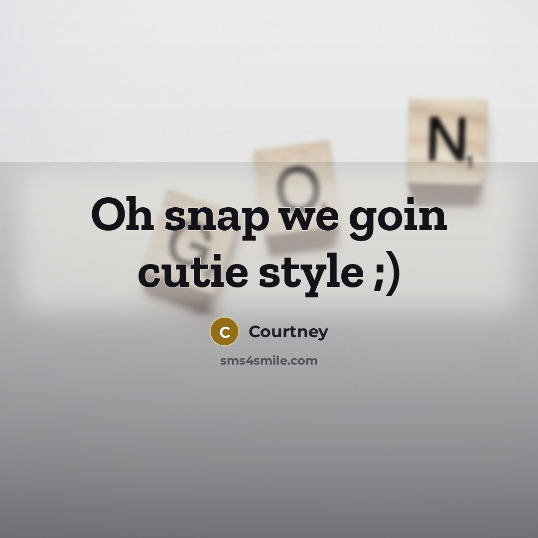 “Oh snap we goin cutie style ;)…” quote by Courtney