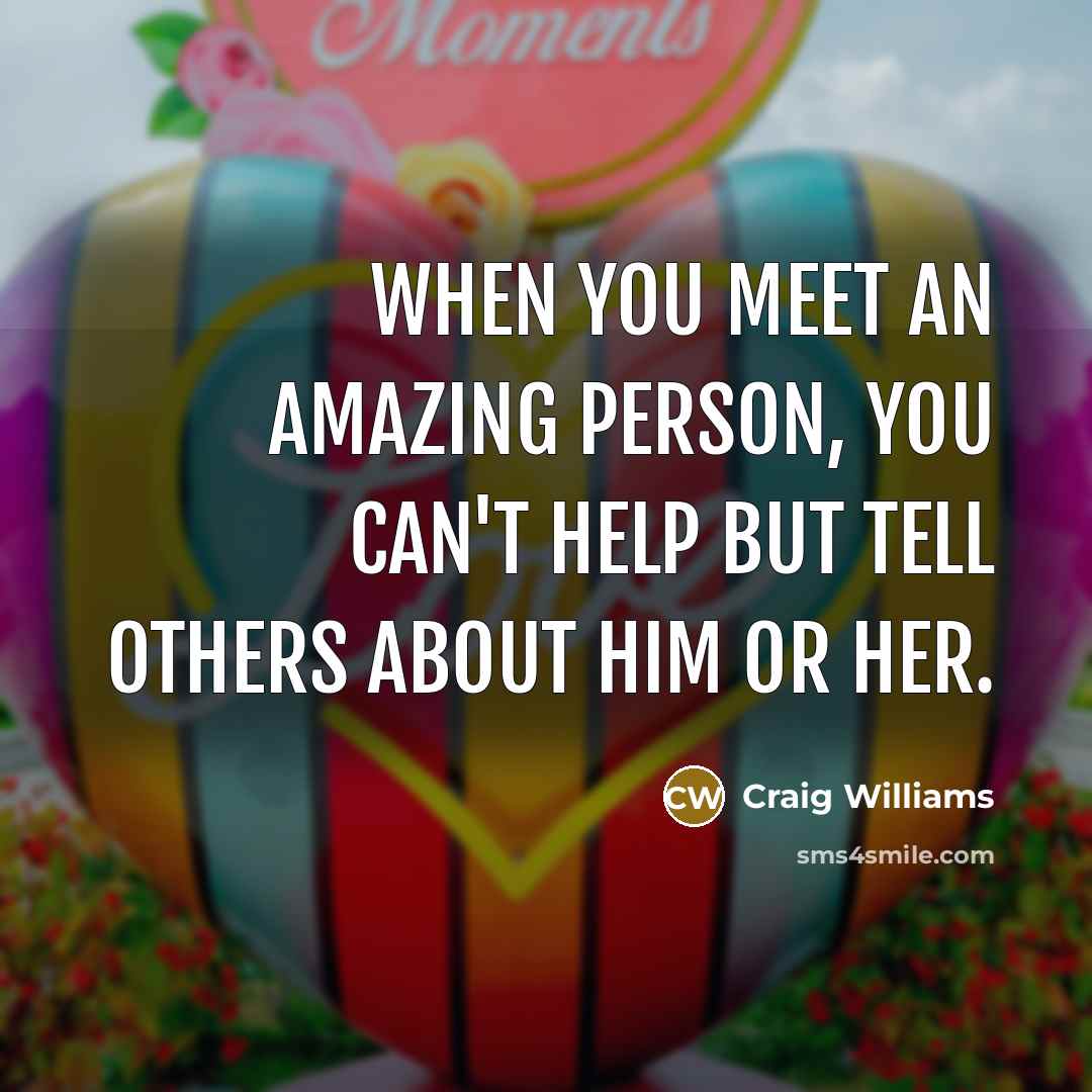 “When you meet an amazing person, you can't help but…” quote by Craig Williams