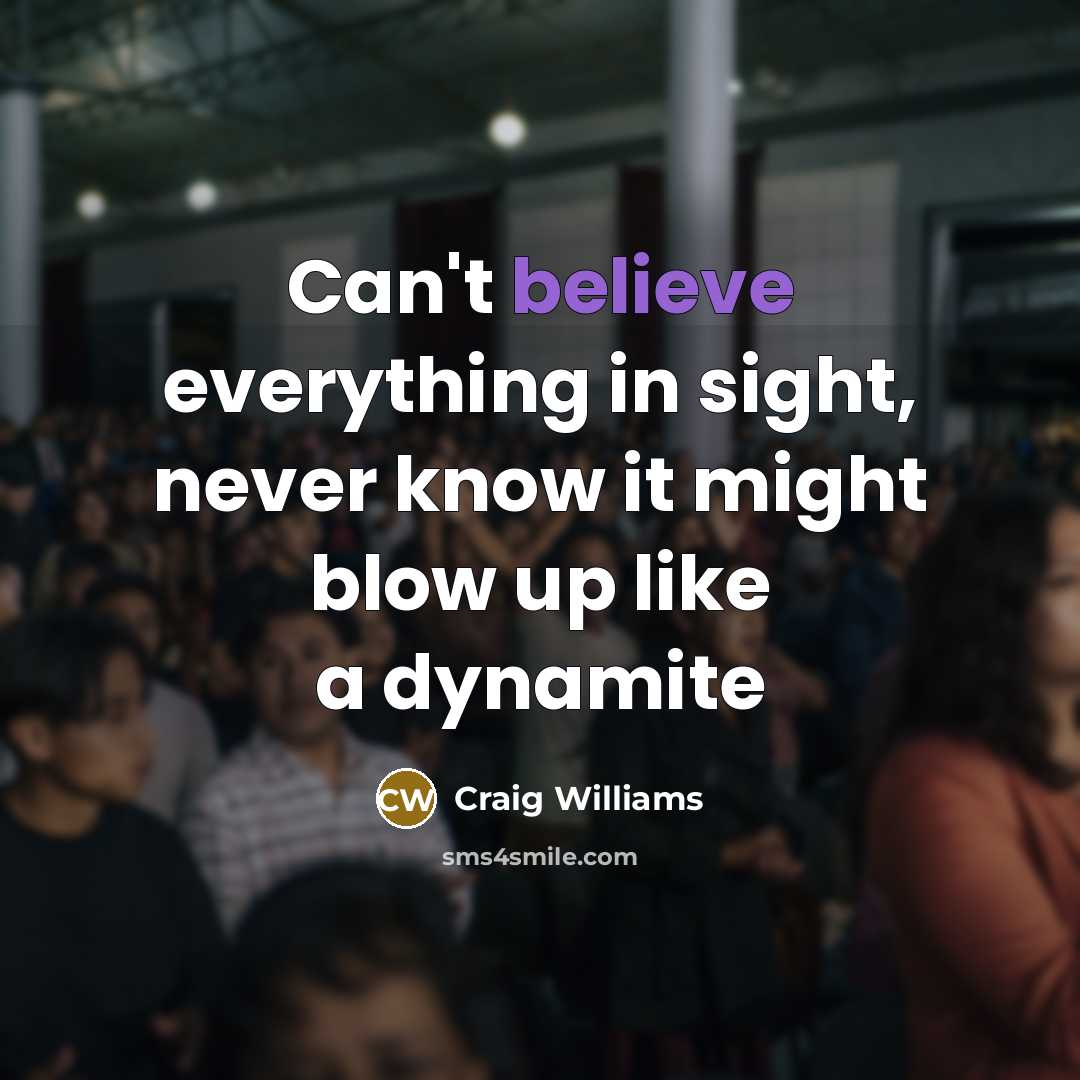 “Can't believe everything in sight, never know it might blow…” quote by Craig Williams