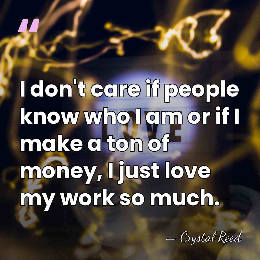 I don't care if people know who I am or if I&hellip; - Crystal Reed