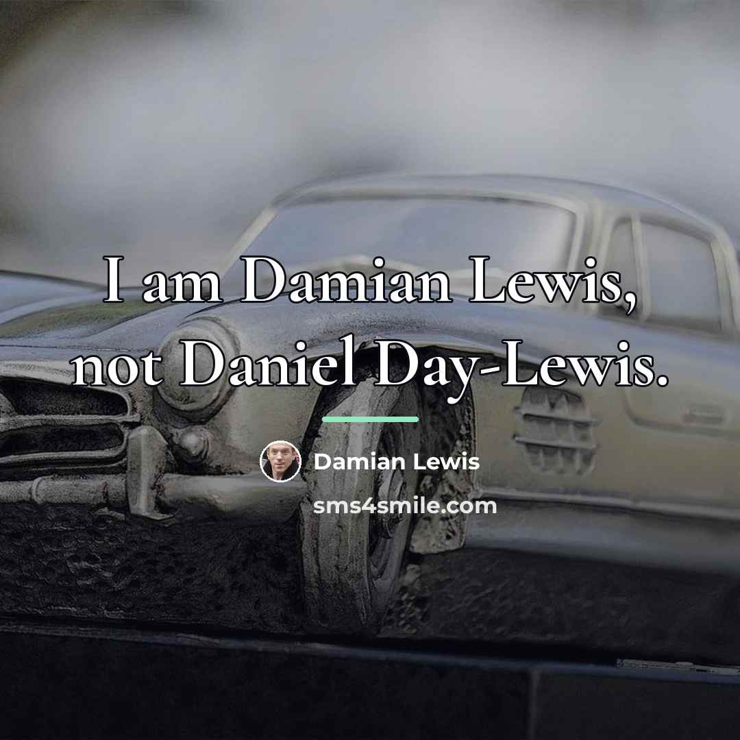 “I am Damian Lewis, not Daniel Day-Lewis.…” quote by Damian Lewis