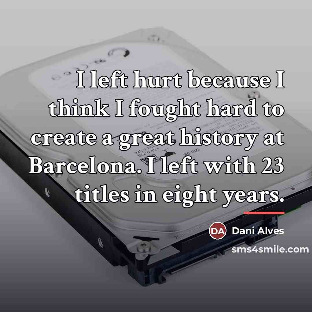 “I left hurt because I think I fought hard to…” quote by Dani Alves