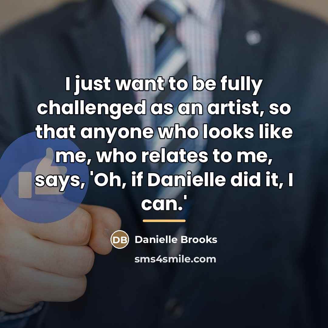 “I just want to be fully challenged as an artist,…” quote by Danielle Brooks
