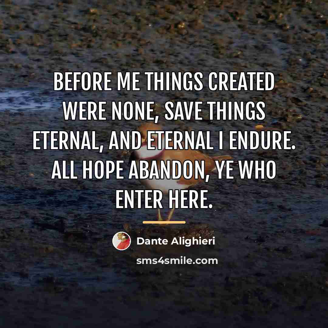 “Before me things created were none, save things Eternal, and…” quote by Dante Alighieri