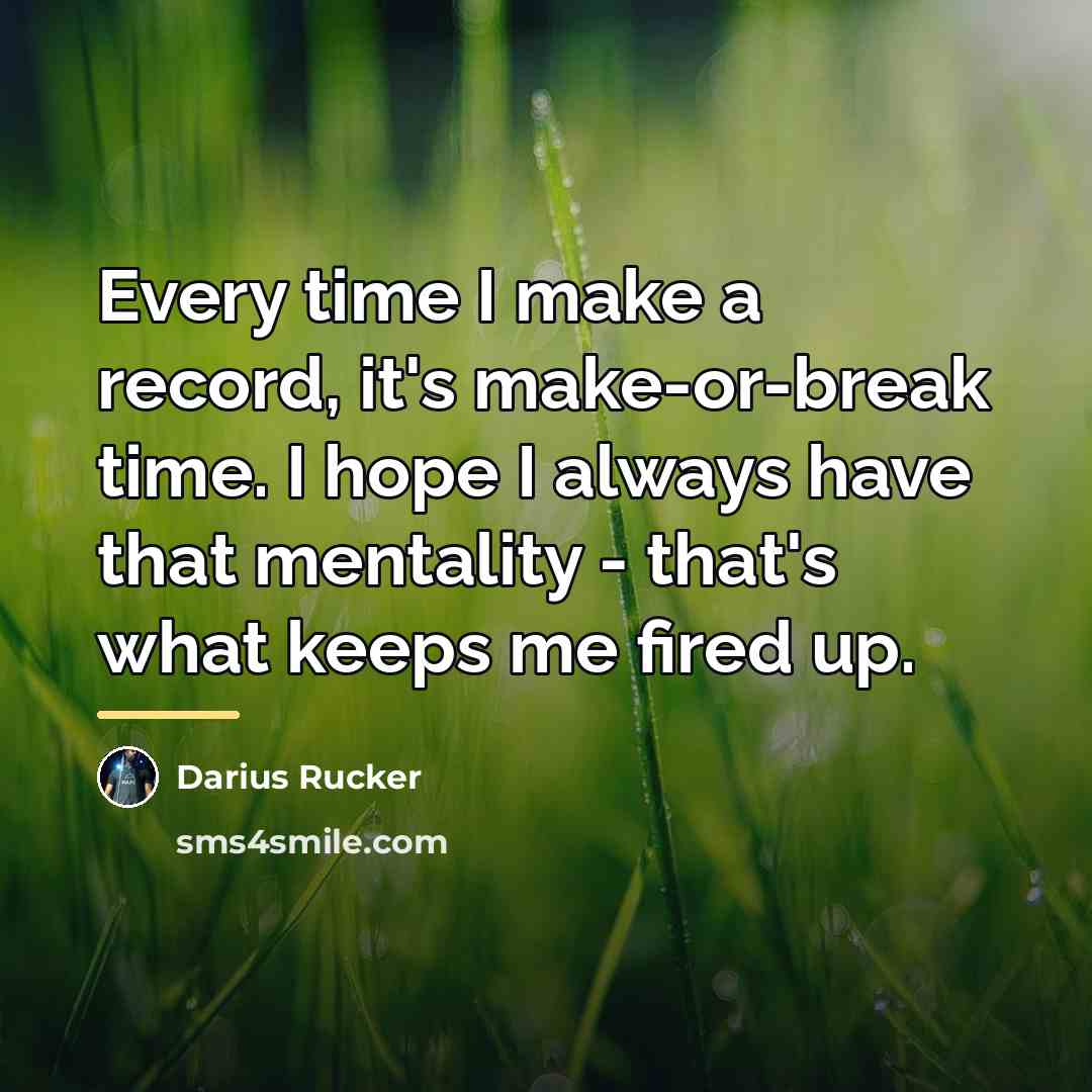 “Every time I make a record, it's make-or-break time. I…” quote by Darius Rucker