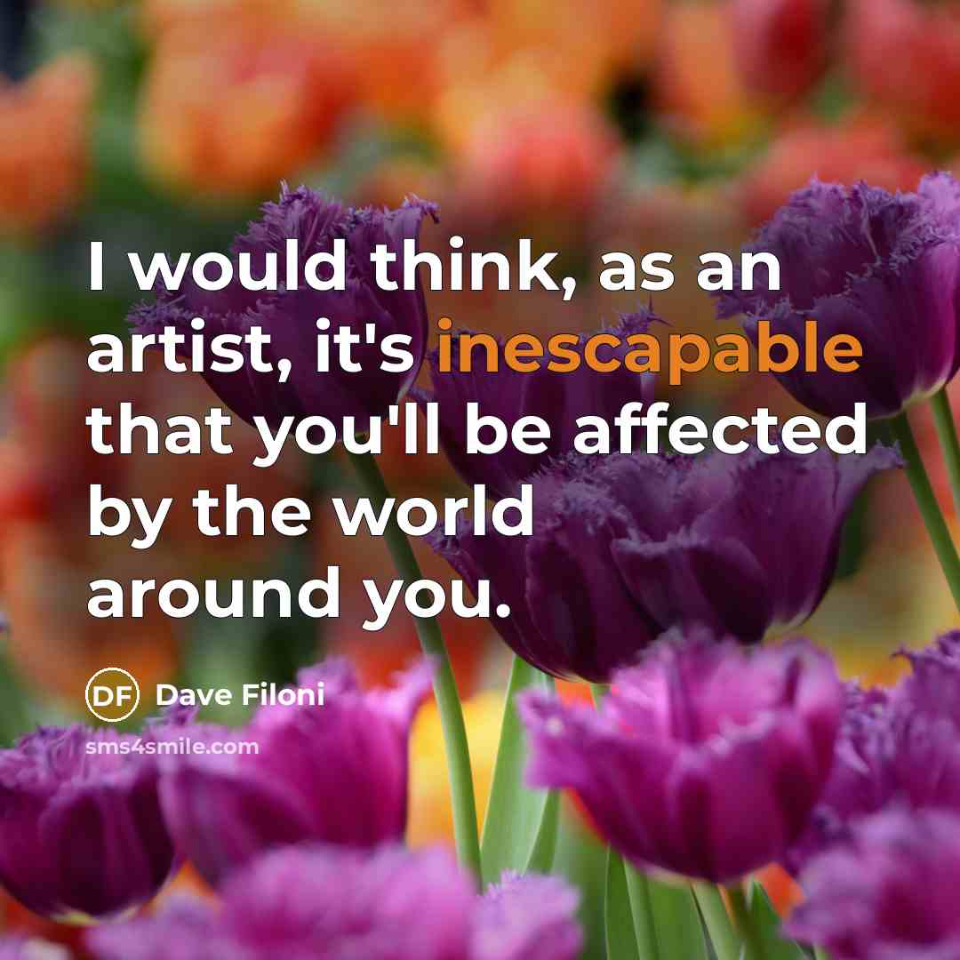 “I would think, as an artist, it's inescapable that you'll be affected by the world around you.” quote by Dave Filoni