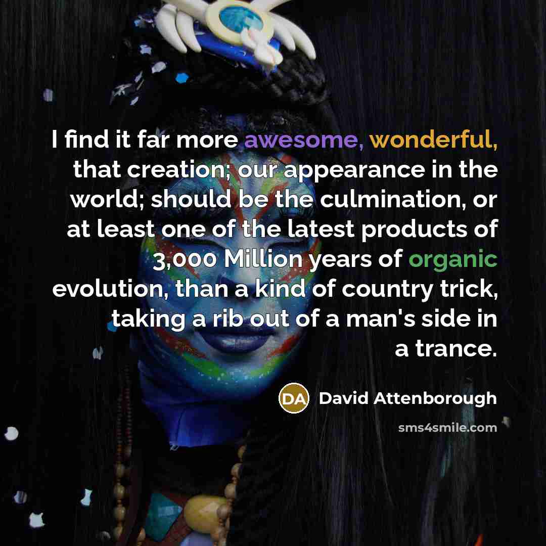 “I find it far more awesome, wonderful, that creation; our…” quote by David Attenborough