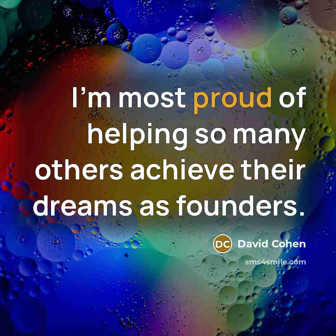“I'm most proud of helping so many others achieve their…” quote by David Cohen