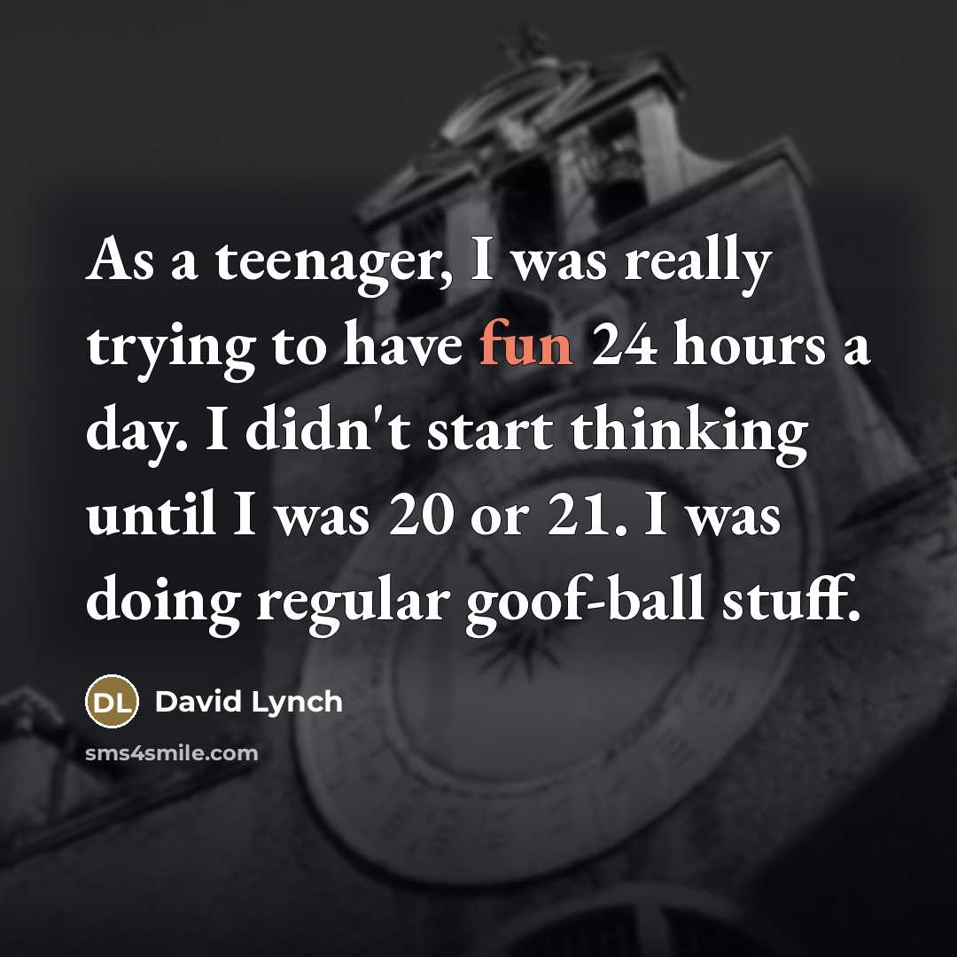 “As a teenager, I was really trying to have fun…” quote by David Lynch
